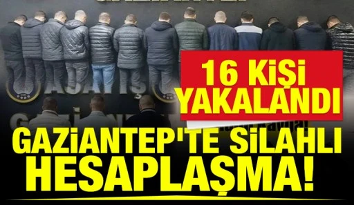 Gaziantep'te silahlı hesaplaşma! 16 Kişi Yakalandı