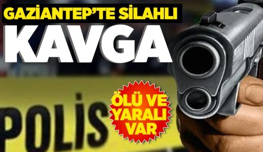 Gaziantep'te silahlı kavga: 1 ölü, 1 yaralı