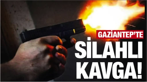 Gaziantep'te silahlı kavga 