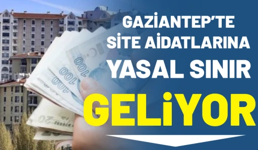 Gaziantep&rsquo;te Site Aidatlarına Yasal Sınır Geliyor
