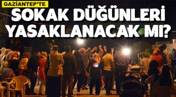 GAZİANTEP'TE Sokak düğünleri yasaklanacak mı?