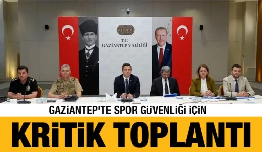 Gaziantep’te spor güvenliği için kritik toplantı