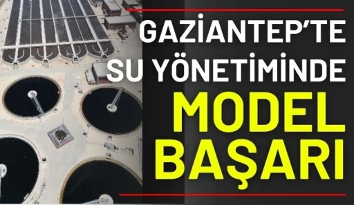 Gaziantep&rsquo;te Su Y&ouml;netiminde Model Başarı