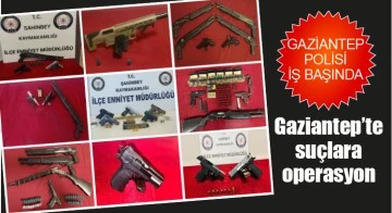 Gaziantep’te suçlara operasyon
