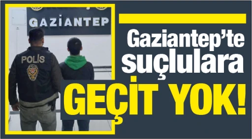 Gaziantep'te suçlulara geçit yok!