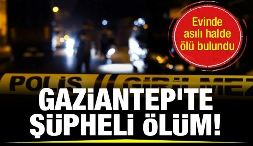 Gaziantep'te şüpheli ölüm!
