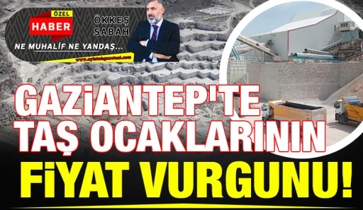 Gaziantep&rsquo;te Taş Ocaklarının Fiyat Vurgunu!