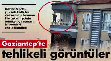 Gaziantep'te tehlikeli görüntüler