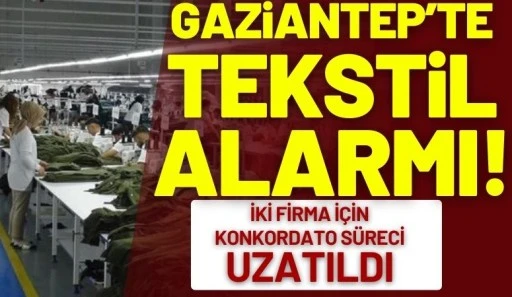 Gaziantep&rsquo;te Tekstil Alarmı: İki Firma İ&ccedil;in Konkordato S&uuml;reci Uzatıldı