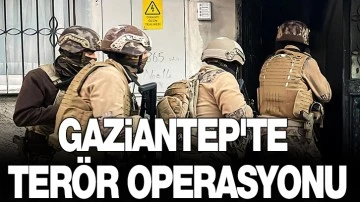 Gaziantep'te terör operasyonu