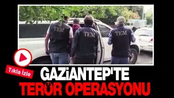 Gaziantep'te terör operasyonu