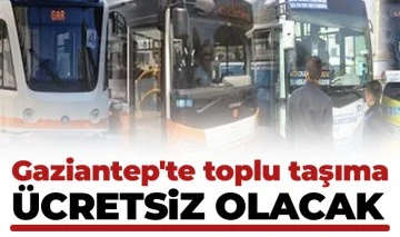 Gaziantep'te toplu taşıma ücretsiz olacak