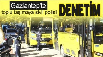  Gaziantep'te toplu taşımaya sivil polisli denetim