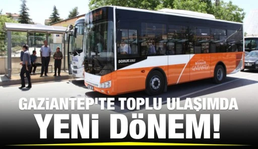Gaziantep'te toplu ulaşımda yeni dönem!