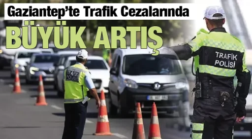 Gaziantep'te Trafik Cezalarında Büyük Artış