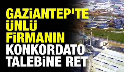 Gaziantep&rsquo;te &Uuml;nl&uuml; Firmanın Konkordato Talebine Ret