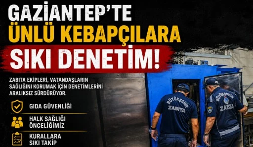 Gaziantep&rsquo;te &uuml;nl&uuml; kebap&ccedil;ılara sıkı denetim!