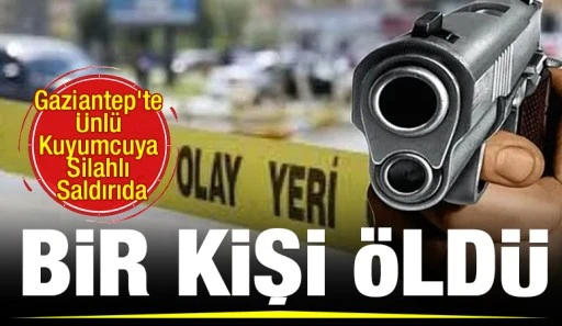 Gaziantep’te Ünlü Kuyumcuya Silahlı Saldırıda bir kişi öldü