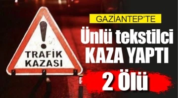 Gaziantep'te ünlü tekstilci kaza yaptı: 2 Ölü