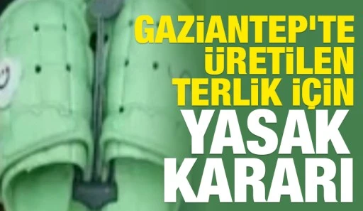 Gaziantep&rsquo;te &Uuml;retilen Terlik İ&ccedil;in Yasak Kararı