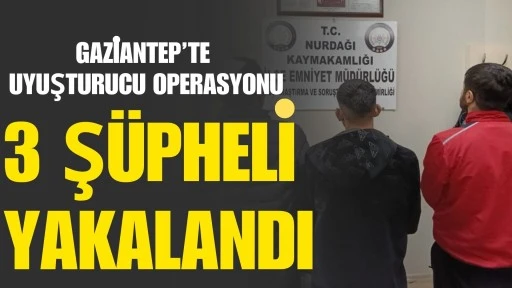 Gaziantep&rsquo;te Uyuşturucu Operasyonu: 3 Ş&uuml;pheli Yakalandı