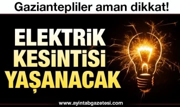 Gaziantep'te yarın birçok bölgede elektrik kesintisi olacak...