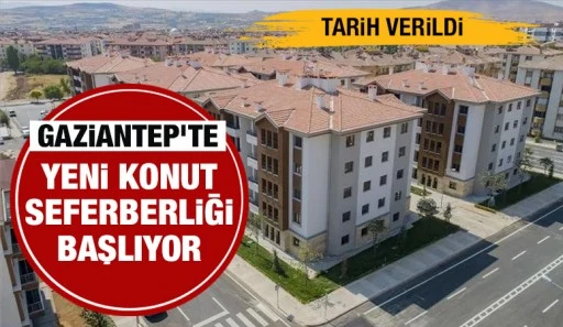 Gaziantep'te yeni konut seferberliği başlıyor! 