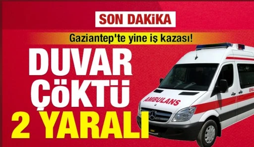 Gaziantep'te yine iş kazası! Duvar çöktü: 2 yaralı 