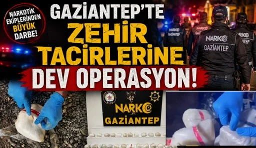 Gaziantep’te zehir tacirlerine dev operasyon!
