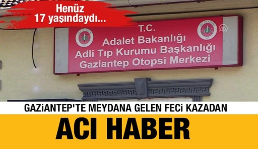 Gaziantep'teki feci kazadan acı haber