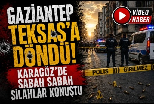 Gaziantep Teksas’a Döndü: Karagöz’de Sabah Sabah Silahlar Konuştu