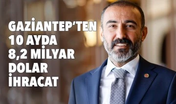 GAZİANTEP’TEN 10 AYDA 8,2 MİLYAR DOLAR İHRACAT