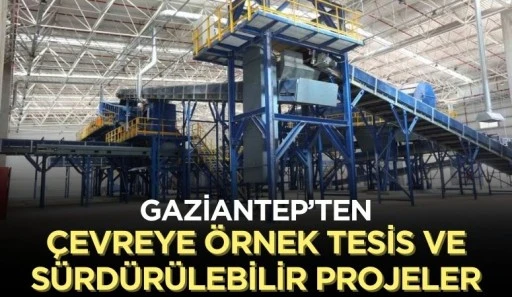 GAZİANTEP'TEN ÇEVREYE ÖRNEK TESİS VE SÜRDÜRÜLEBİLİR PROJELER 