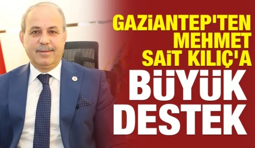 Gaziantep'ten Mehmet Sait Kılıç'a Büyük Destek