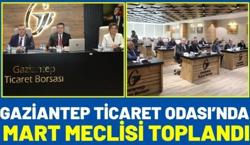 Gaziantep Ticaret Odası&rsquo;nda Mart Meclisi Toplandı