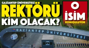 GAZİANTEP ÜNİVERSİTESİ REKTÖRÜ KİM OLACAK? O İSİM KONUŞULUYOR!