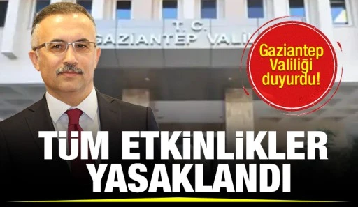 Gaziantep Valiliği duyurdu! Tüm etkinlikler yasaklandı