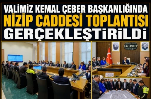 Gaziantep Valiliği&rsquo;nde Nizip Caddesi Toplantısı