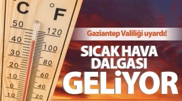 Gaziantep Valiliği uyardı! Sıcak hava dalgası geliyor