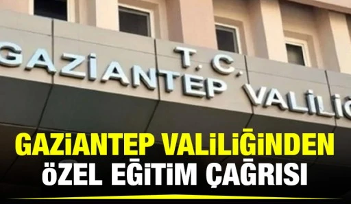 Gaziantep Valiliğinden Özel Eğitim Çağrısı
