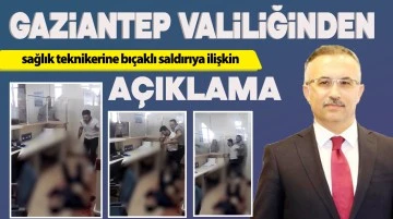 Gaziantep Valiliğinden sağlık teknikerine bıçaklı saldırıya ilişkin açıklama