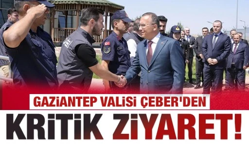 Gaziantep Valisi &Ccedil;eber&rsquo;den kritik ziyaret!