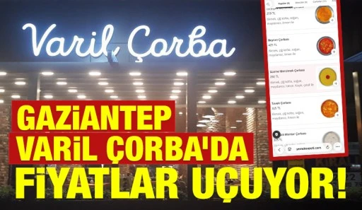 GAZİANTEP VARİL &Ccedil;ORBA&rsquo;DA FİYATLAR U&Ccedil;UYOR! 