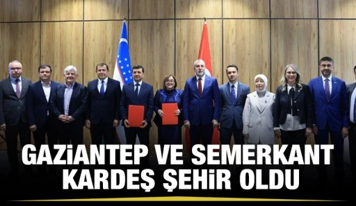 GAZİANTEP VE SEMERKANT KARDEŞ ŞEHİR OLDU