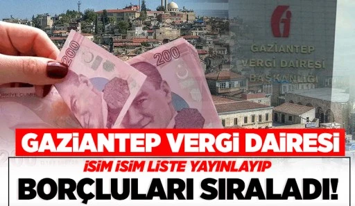 Gaziantep Vergi Dairesi  isim isim liste yayınlayıp borçluları sıraladı!