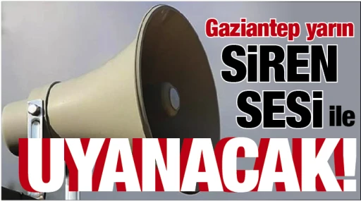 Gaziantep yarın siren sesi ile uyanacak!