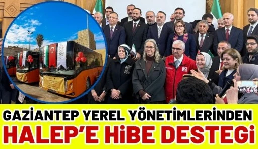 Gaziantep Yerel Y&ouml;netimlerinden Halep&rsquo;e Hibe Desteği
