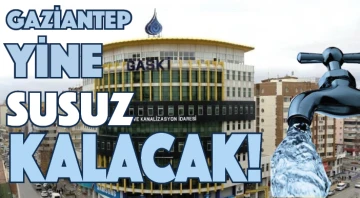 Gaziantep yine susuz kalacak! 