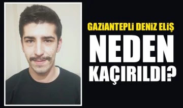 Gaziantepli Deniz Eliş neden kaçırıldı?