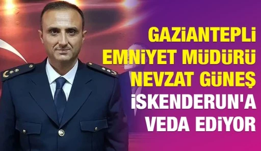 Gaziantepli Emniyet M&uuml;d&uuml;r&uuml; Nevzat G&uuml;neş İskenderun&rsquo;a Veda Ediyor